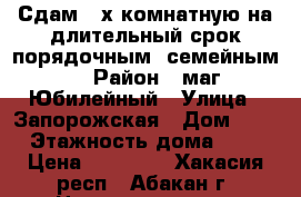 Сдам 2-х комнатную,на длительный срок,порядочным, семейным. › Район ­ маг.Юбилейный › Улица ­ Запорожская › Дом ­ 3 › Этажность дома ­ 5 › Цена ­ 14 000 - Хакасия респ., Абакан г. Недвижимость » Квартиры аренда   . Хакасия респ.